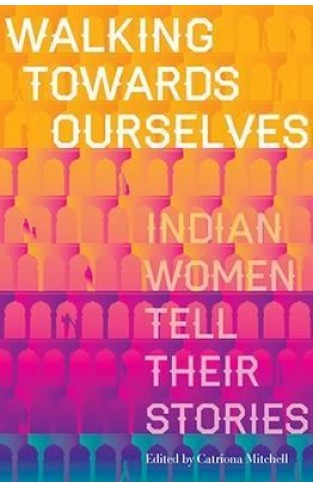  Walking Towards Ourselves : Indian Women Tell Their Stories